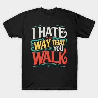 I Hate the Way That You Walk Lyrics v3 T-Shirt